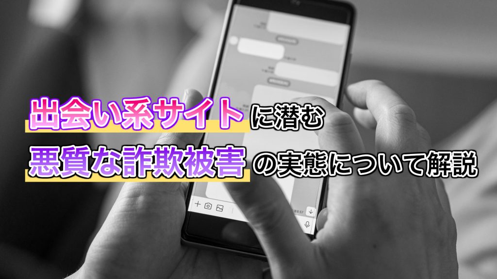 出会い系サイトに潜む、悪質な詐欺被害の実態について解説